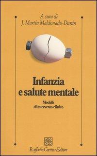 Infanzia e salute mentale. Modelli di intervento clinico  - Libro Raffaello Cortina Editore 2004, Psicologia clinica e psicoterapia | Libraccio.it
