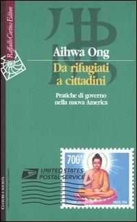 Da rifugiati a cittadini. Pratiche di governo nella nuova America - Aihwa Ong - Libro Raffaello Cortina Editore 2005, Culture e società | Libraccio.it