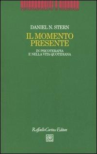 Il momento presente. In psicoterapia e nella vita quotidiana - Daniel N. Stern - Libro Raffaello Cortina Editore 2005, Psicoanalisi e ricerca | Libraccio.it