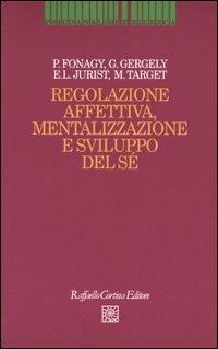 Regolazione affettiva, mentalizzazione e sviluppo del sé  - Libro Raffaello Cortina Editore 2005, Psicoanalisi e ricerca | Libraccio.it