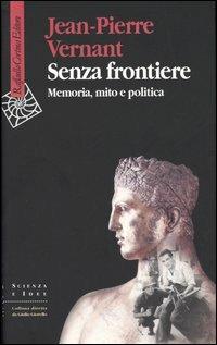 Senza frontiere. Memoria, mito e politica - Jean-Pierre Vernant - Libro Raffaello Cortina Editore 2005, Scienza e idee | Libraccio.it