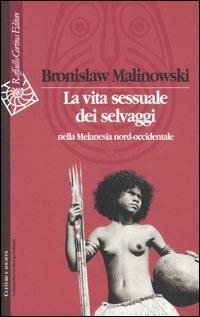 La vita sessuale dei selvaggi nella Melanesia nord-occidentale - Bronislaw Malinowski - Libro Raffaello Cortina Editore 2005, Culture e società | Libraccio.it