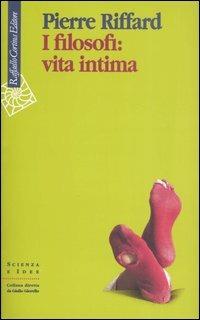 I filosofi: vita intima - Pierre Riffard - Libro Raffaello Cortina Editore 2005, Scienza e idee | Libraccio.it