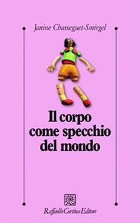 Il corpo come specchio del mondo - Janine Chasseguet Smirgel - Libro Raffaello Cortina Editore 2005, Psicologia clinica e psicoterapia | Libraccio.it