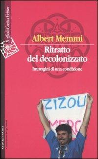 Ritratto del decolonizzato. Immagini di una condizione - Albert Memmi - Libro Raffaello Cortina Editore 2005, Culture e società | Libraccio.it