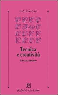 Tecnica e creatività. Il lavoro analitico - Antonino Ferro - Libro Raffaello Cortina Editore 2005, Psicologia clinica e psicoterapia | Libraccio.it