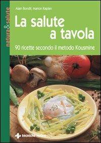 La salute a tavola. 90 ricette secondo il metodo Kousmine - Alain Bondil, Marion Kaplan - Libro Tecniche Nuove 1991, Natura e salute | Libraccio.it