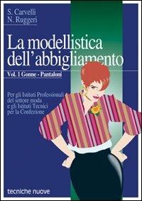 La modellistica dell'abbigliamento. Per gli Ist. Professionali. Vol. 1: Gonne, pantaloni. - Annunziata Ruggeri, Rosaria Carvelli - Libro Tecniche Nuove 1992, Tecnologie per la moda | Libraccio.it