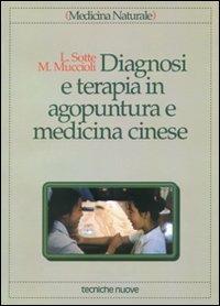 Diagnosi e terapia in agopuntura e medicina cinese. Trattamento delle principali malattie con agopuntura, auricoloterapia e dietetica cinese - Lucio Sotte, Massimo Muccioli - Libro Tecniche Nuove 1992, Medicina naturale | Libraccio.it