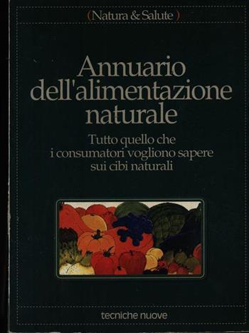 Annuario dell'alimentazione naturale. Tutto quello che i consumatori vogliono sapere sui cibi naturali  - Libro Tecniche Nuove 1992, Natura e salute | Libraccio.it