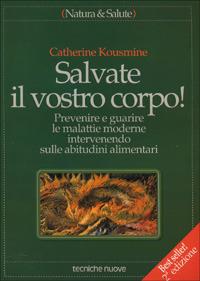 Salvate il vostro corpo! Prevenire e guarire le malattie moderne intervenendo sulle abitudini alimentari - Catherine Kousmine - Libro Tecniche Nuove 1992, Natura e salute | Libraccio.it