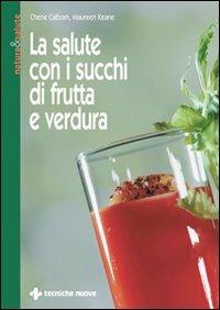 La salute con i succhi di frutta e verdura - Cherie Calbom, Maureen Keane - Libro Tecniche Nuove 1993, Natura e salute | Libraccio.it