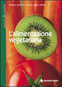 L'alimentazione vegetariana - Ghislaine Lepetit de La Bigne, Agathe Amante - Libro Tecniche Nuove 1994, Natura e salute | Libraccio.it