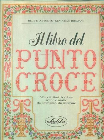 Il libro del punto croce. Ediz. illustrata - Régine Deforges, Geneviève Dormann - Libro Idea Libri 1988, Biblioteca del ricamo | Libraccio.it