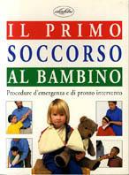 Il primo soccorso al bambino. Ediz. illustrata  - Libro Idea Libri 1996, Salute | Libraccio.it