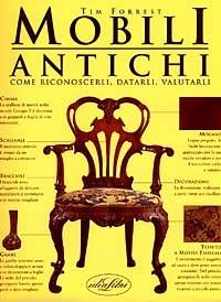 Mobili antichi. Come riconoscerli, datarli, valutarli. Ediz. illustrata - Tim Forrest, Paul Atterbury - Libro Idea Libri 1997, Arte, antiquariato, collezionismo | Libraccio.it