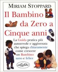 Il bambino da 0 a 5 anni. Ediz. illustrata - Miriam Stoppard - Libro Idea Libri 1998, Salute | Libraccio.it