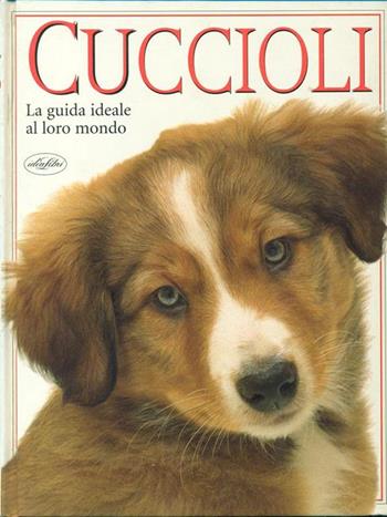 Cuccioli. La guida ideale al loro mondo. Ediz. illustrata  - Libro Idea Libri 1998, Ragazzi | Libraccio.it
