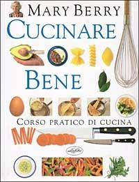 Cucinare bene. Ediz. illustrata - Mary Berry - Libro Idea Libri 1998, I grandi libri di cucina | Libraccio.it