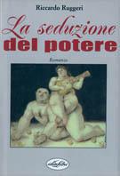 La seduzione del potere. Ediz. illustrata - Riccardo Ruggeri - Libro Idea Libri 2000, Narrativa | Libraccio.it