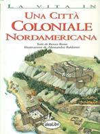 Una città coloniale nordamericana. Ediz. illustrata - Renzo Rossi, Alessandro Baldanzi - Libro Idea Libri 2000, La vita in... | Libraccio.it