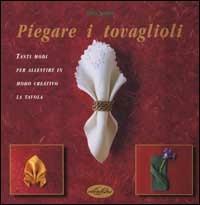 Piegare i tovaglioli. Ediz. illustrata - Chris Jordan - Libro Idea Libri 2001, Hobby | Libraccio.it