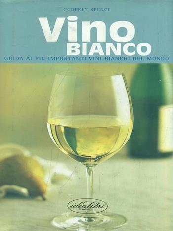 Vino bianco. Ediz. illustrata - Godfrey Spence - Libro Idea Libri 2002, Le griffe in tavola | Libraccio.it