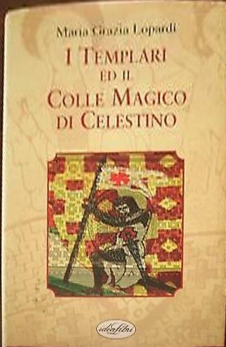 I Templari ed il colle magico di Celestino. Ediz. illustrata - Maria Grazia Lopardi - Libro Idea Libri 2002 | Libraccio.it