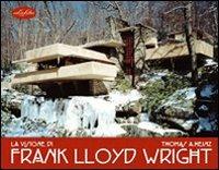 La visione di Frank Lloyd Wright. Ediz. illustrata - Thomas A. Heinz - Libro Idea Libri 2004, Frammenti di storia | Libraccio.it