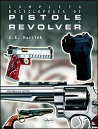 Completa enciclopedia di pistole e revolver. Ediz. illustrata - Anton E. Hartink - Libro Idea Libri 2004, Grandi enciclopedie | Libraccio.it