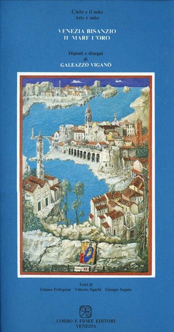 Venezia, Bisanzio, il mare e l'oro. Dipinti e disegni di Galeazzo Viganò - Glauco Pellegrini, Vittorio Sgarbi, Giorgio Segato - Libro Fiore 1988 | Libraccio.it