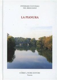 La pianura  - Libro Fiore 1999, Itinerari culturali nel bresciano | Libraccio.it