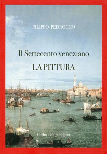 Il Settecento veneziano. La pittura. Ediz. illustrata - Filippo Pedrocco - Libro Fiore 2012 | Libraccio.it
