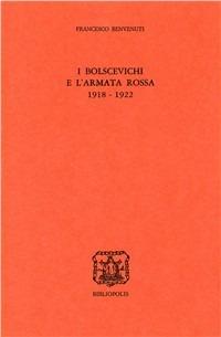 I bolscevichi e l'Armata Rossa (1918-1922) - Francesco Benvenuti - Libro Bibliopolis 2007, Studi testi documenti | Libraccio.it