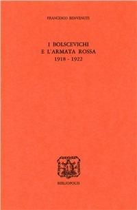 I bolscevichi e l'Armata Rossa (1918-1922) - Francesco Benvenuti - Libro Bibliopolis 2007, Studi testi documenti | Libraccio.it