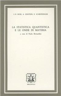 La statistica quantistica e le onde di materia - Satyendranath N. Bose, Albert Einstein, Erwin Schrödinger - Libro Bibliopolis 2011, Saggi scienze filos. natur-Quad.fis.teor. | Libraccio.it