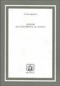 Lezioni all'Università di Napoli - Ettore Majorana - Libro Bibliopolis 2007, Saggi scienze filos. natur-Quad.fis.teor. | Libraccio.it