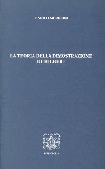 La teoria della dimostrazione di Hilbert - Enrico Moriconi - Libro Bibliopolis 2007, Testi per lo studio della logica matem. | Libraccio.it