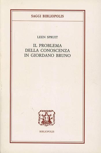 Il problema della conoscenza in Giordano Bruno - Leen Spruit - Libro Bibliopolis 2007, Saggi Bibliopolis | Libraccio.it