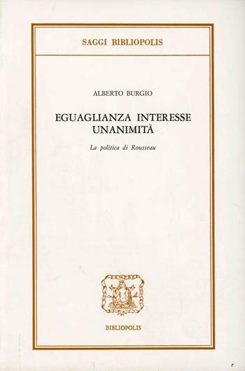 Eguaglianza, interesse, unanimità. La politica di Rousseau - Alberto Burgio - Libro Bibliopolis 2007, Saggi Bibliopolis | Libraccio.it