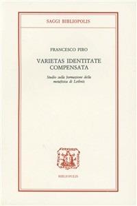 Varietas identitate compensata. Studio sulla formazione della metafisica di Leibnitz - Francesco Piro - Libro Bibliopolis 2007, Saggi Bibliopolis | Libraccio.it