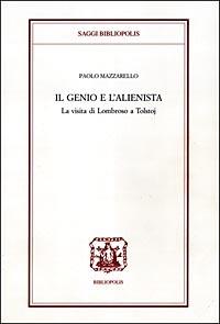 Il genio e l'alienista. La strana visita di Lombroso a Tolstoj - Paolo Mazzarello - Libro Bibliopolis 1998, Saggi Bibliopolis | Libraccio.it