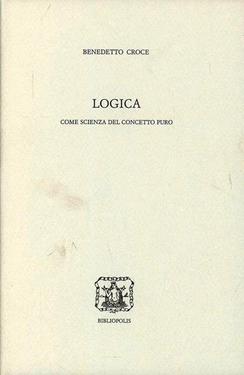 Logica come scienza del concetto puro - Benedetto Croce - Libro Bibliopolis 1997, Edizione nazionale delle opere di B. Croce | Libraccio.it