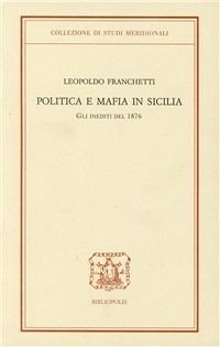 Politica e mafia in Sicilia. Gli inediti del 1876 - Leopoldo Franchetti - Libro Bibliopolis 1995, Collezione di studi meridionali | Libraccio.it