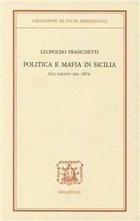 Politica e mafia in Sicilia. Gli inediti del 1876 - Leopoldo Franchetti - Libro Bibliopolis 1995, Collezione di studi meridionali | Libraccio.it