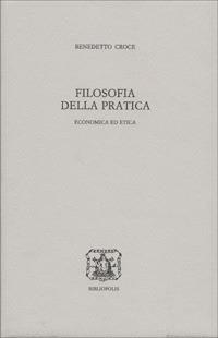 Filosofia della pratica. Economica ed etica - Benedetto Croce - Libro Bibliopolis 1997, Edizione nazionale delle opere di B. Croce | Libraccio.it