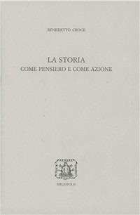 La storia come pensiero e come azione - Benedetto Croce - Libro Bibliopolis 2002, Edizione nazionale delle opere di B. Croce | Libraccio.it
