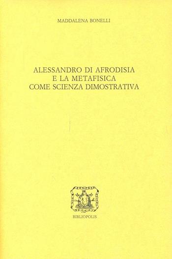 Alessandro di Afrodisia e la metafisica come scienza dimostrativa - Maddalena Bonelli - Libro Bibliopolis 2002, Elenchos | Libraccio.it