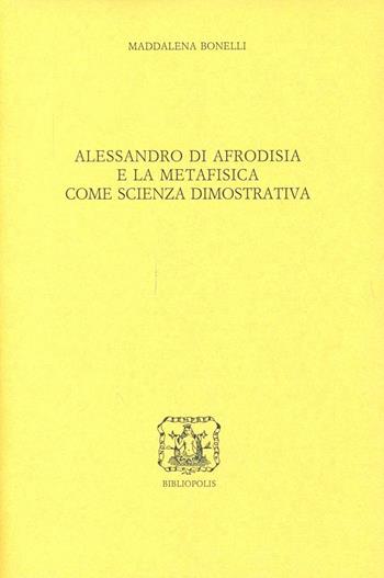 Alessandro di Afrodisia e la metafisica come scienza dimostrativa - Maddalena Bonelli - Libro Bibliopolis 2002, Elenchos | Libraccio.it