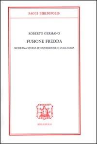 Fusione fredda. Moderna storia d'inquisizione e d'alchimia - Roberto Germano - Libro Bibliopolis 2007, Saggi Bibliopolis | Libraccio.it